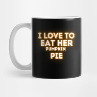 Funny Thanksgiving Pumpkin Pie Lovers Saying - I Love to Eat Her Pumpkin Pie - Thanksgiving Humor Gift Idea Mug